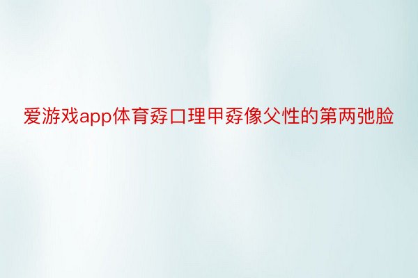 爱游戏app体育孬口理甲孬像父性的第两弛脸