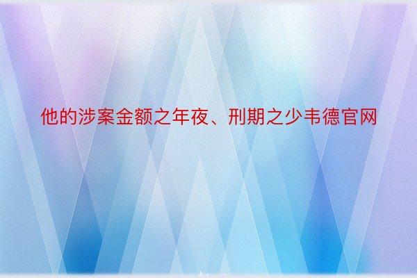 他的涉案金额之年夜、刑期之少韦德官网