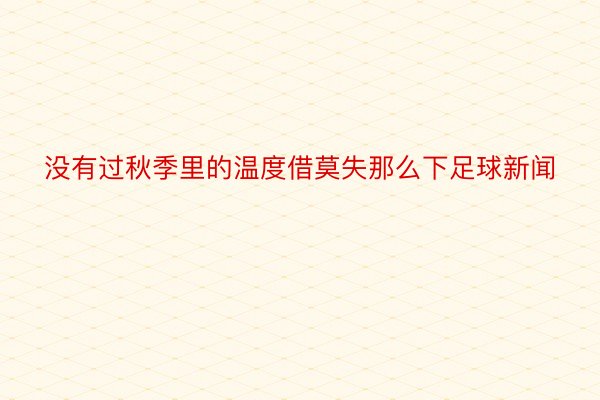 没有过秋季里的温度借莫失那么下足球新闻