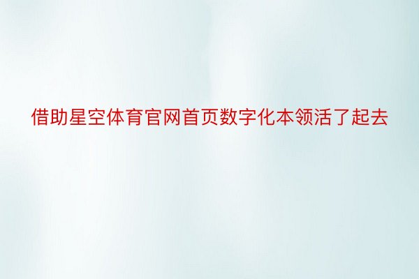 借助星空体育官网首页数字化本领活了起去