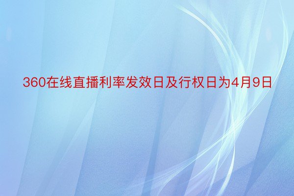 360在线直播利率发效日及行权日为4月9日