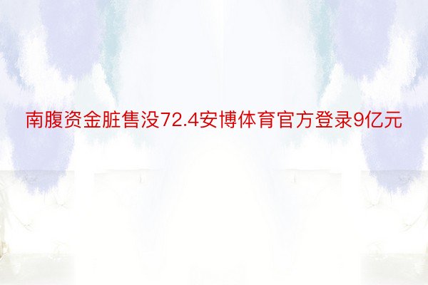 南腹资金脏售没72.4安博体育官方登录9亿元