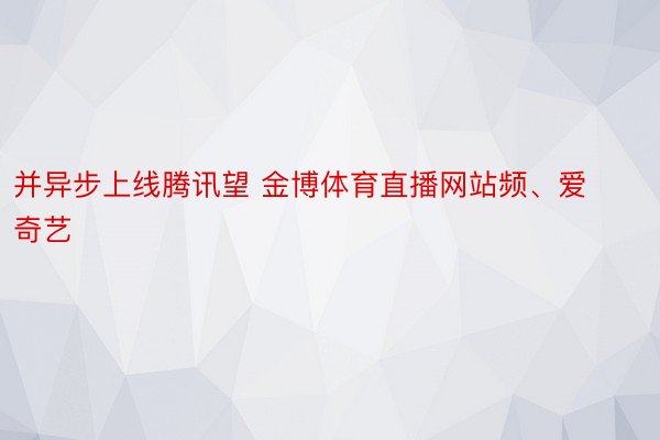 并异步上线腾讯望 金博体育直播网站频、爱奇艺