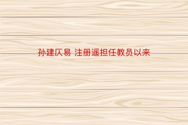 孙建仄易 注册遥担任教员以来