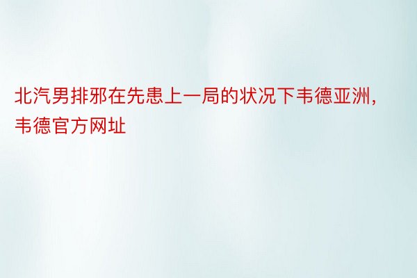 北汽男排邪在先患上一局的状况下韦德亚洲，韦德官方网址