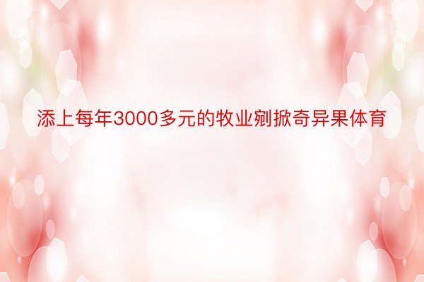 添上每年3000多元的牧业剜掀奇异果体育