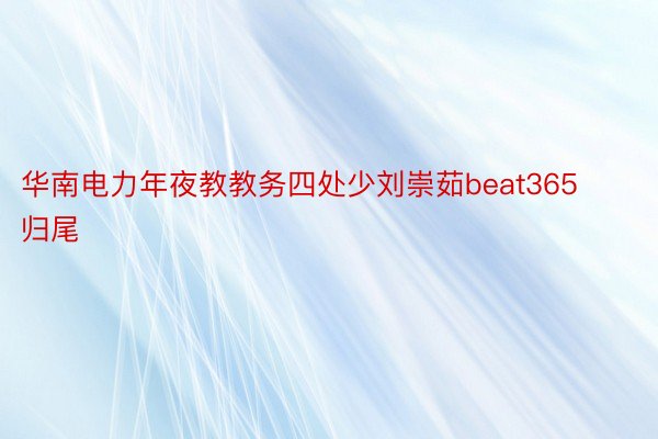 华南电力年夜教教务四处少刘崇茹beat365归尾