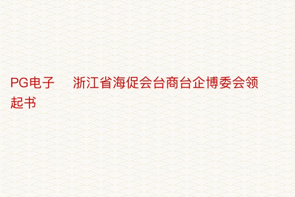 PG电子    浙江省海促会台商台企博委会领起书