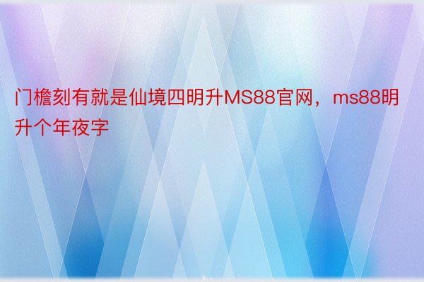 门檐刻有就是仙境四明升MS88官网，ms88明升个年夜字