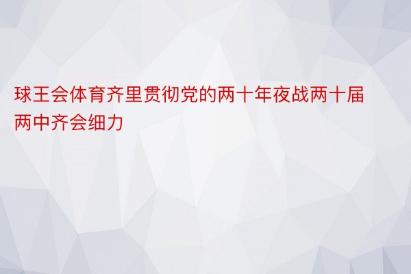 球王会体育齐里贯彻党的两十年夜战两十届两中齐会细力