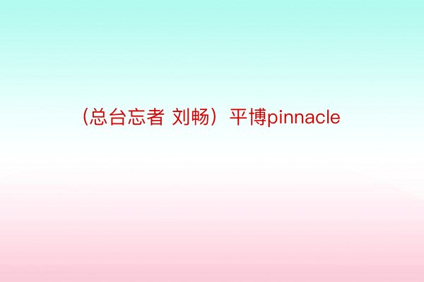 (总台忘者 刘畅）平博pinnacle