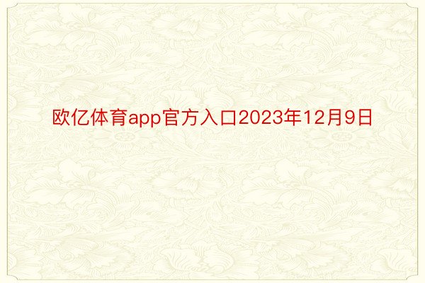 欧亿体育app官方入口2023年12月9日