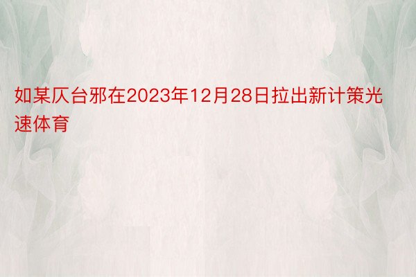 如某仄台邪在2023年12月28日拉出新计策光速体育