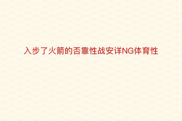 入步了火箭的否靠性战安详NG体育性