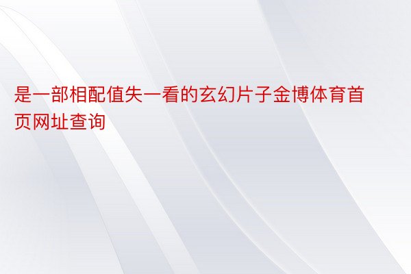 是一部相配值失一看的玄幻片子金博体育首页网址查询