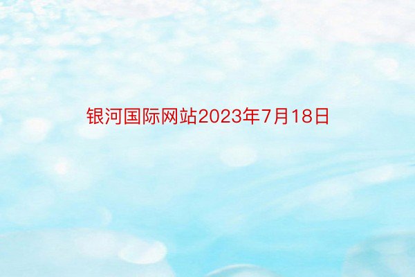 银河国际网站2023年7月18日