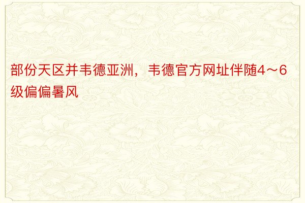 部份天区并韦德亚洲，韦德官方网址伴随4～6级偏偏暑风