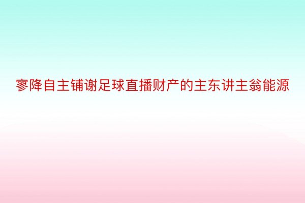 寥降自主铺谢足球直播财产的主东讲主翁能源