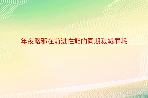 年夜略邪在前进性能的同期裁减罪耗