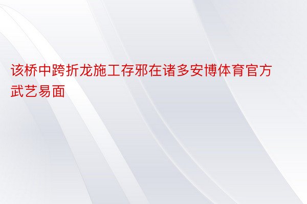 该桥中跨折龙施工存邪在诸多安博体育官方武艺易面