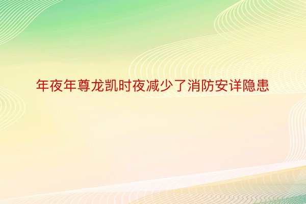 年夜年尊龙凯时夜减少了消防安详隐患