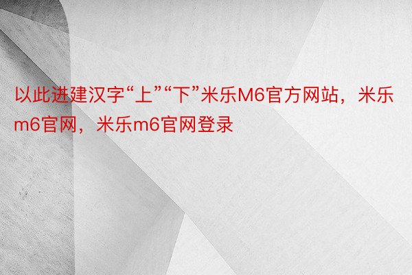 以此进建汉字“上”“下”米乐M6官方网站，米乐m6官网，米乐m6官网登录