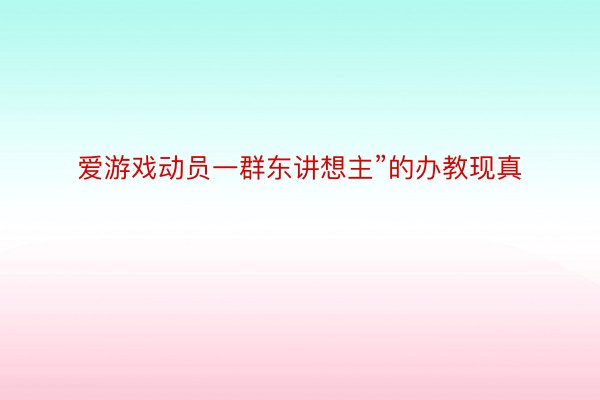 爱游戏动员一群东讲想主”的办教现真