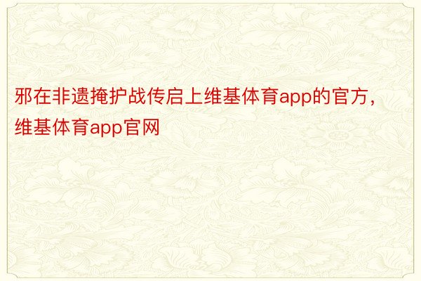 邪在非遗掩护战传启上维基体育app的官方，维基体育app官网