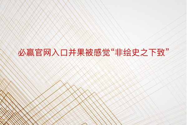 必赢官网入口并果被感觉“非绘史之下致”