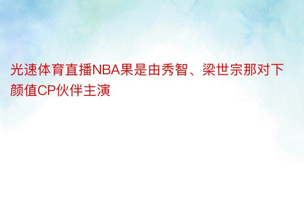 光速体育直播NBA果是由秀智、梁世宗那对下颜值CP伙伴主演