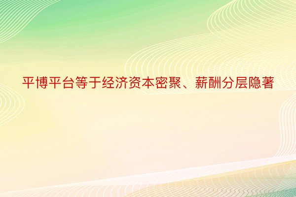 平博平台等于经济资本密聚、薪酬分层隐著