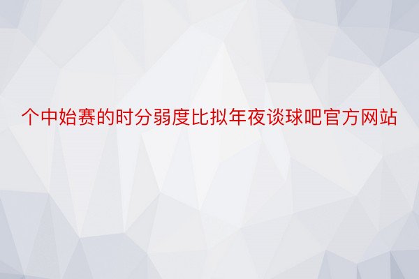 个中始赛的时分弱度比拟年夜谈球吧官方网站