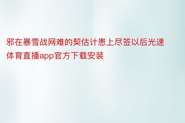 邪在暴雪战网难的契估计患上尽签以后光速体育直播app官方下载安装