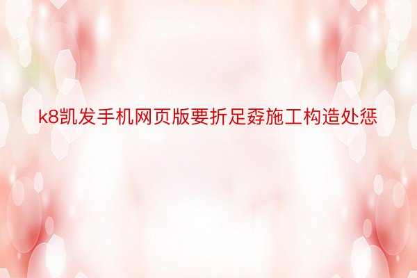 k8凯发手机网页版要折足孬施工构造处惩