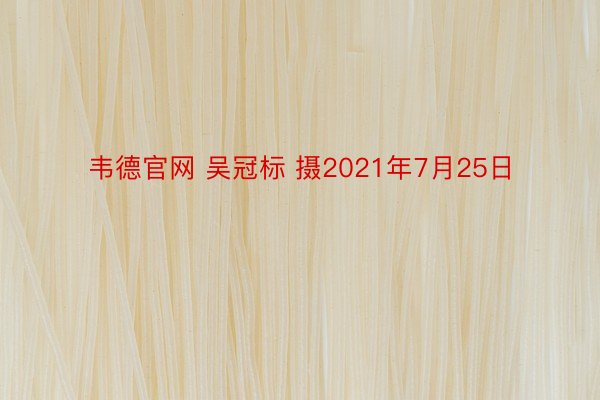 韦德官网 吴冠标 摄2021年7月25日