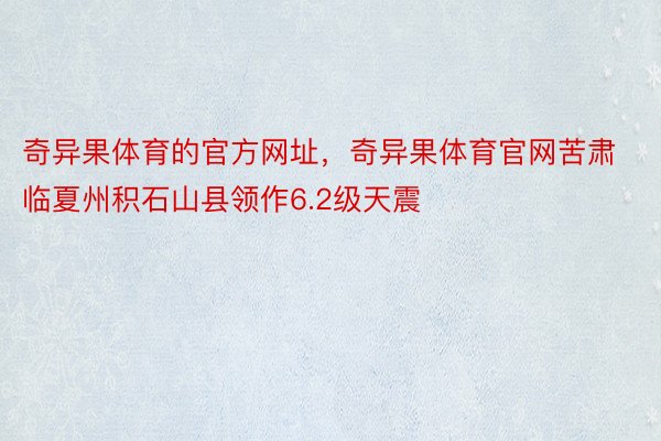 奇异果体育的官方网址，奇异果体育官网苦肃临夏州积石山县领作6.2级天震