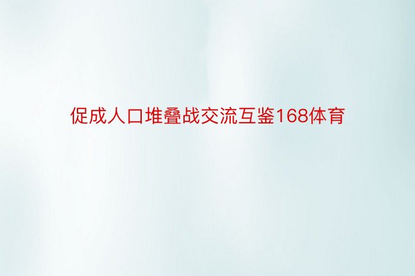 促成人口堆叠战交流互鉴168体育