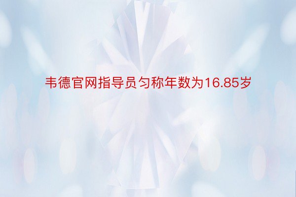 韦德官网指导员匀称年数为16.85岁