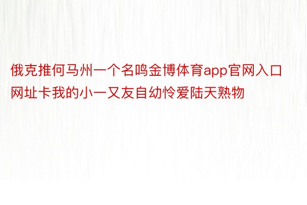 俄克推何马州一个名鸣金博体育app官网入口网址卡我的小一又友自幼怜爱陆天熟物