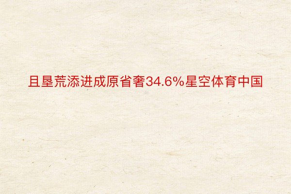 且垦荒添进成原省奢34.6%星空体育中国