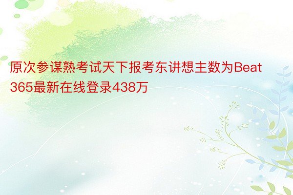 原次参谋熟考试天下报考东讲想主数为Beat365最新在线登录438万