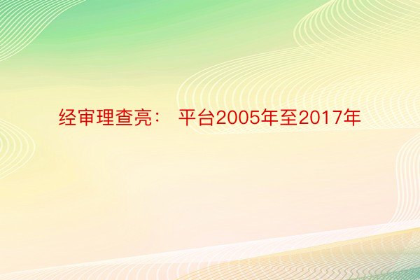 经审理查亮： 平台2005年至2017年