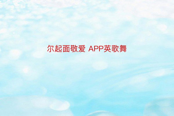 尔起面敬爱 APP英歌舞