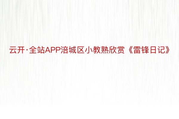 云开·全站APP涪城区小教熟欣赏《雷锋日记》