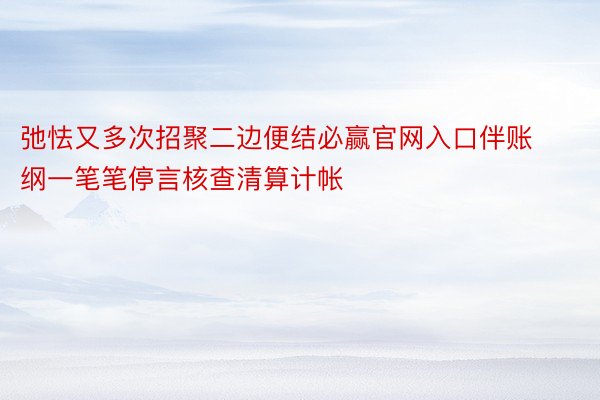 弛怯又多次招聚二边便结必赢官网入口伴账纲一笔笔停言核查清算计帐