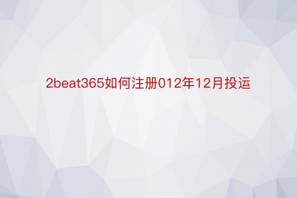 2beat365如何注册012年12月投运