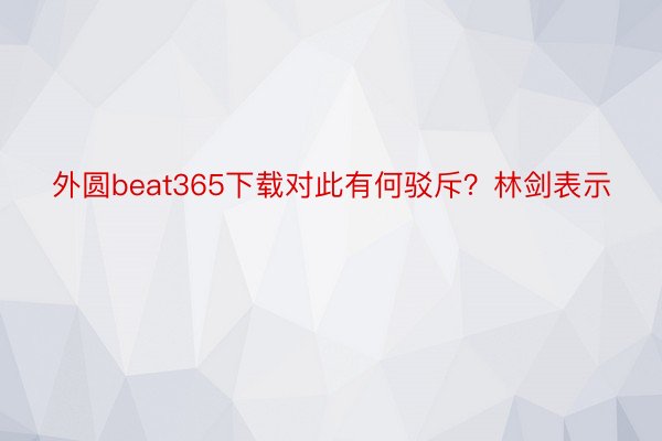 外圆beat365下载对此有何驳斥？林剑表示