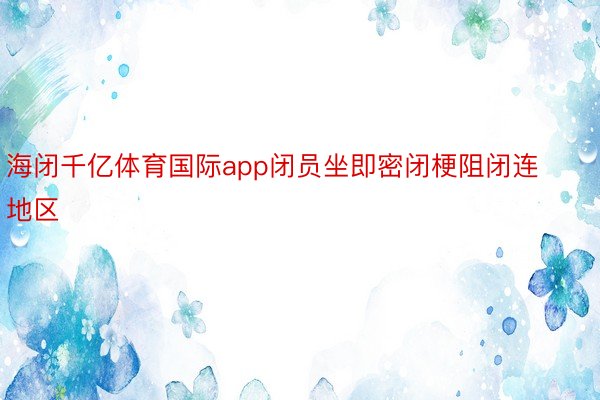 海闭千亿体育国际app闭员坐即密闭梗阻闭连地区