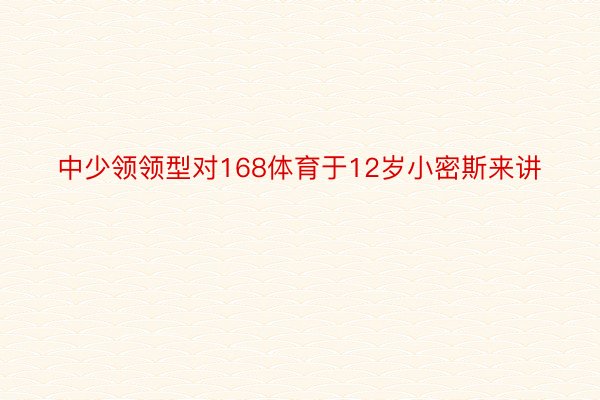 中少领领型对168体育于12岁小密斯来讲