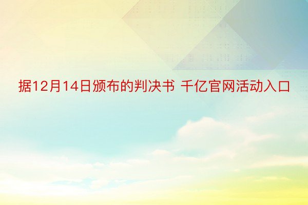 据12月14日颁布的判决书 千亿官网活动入口